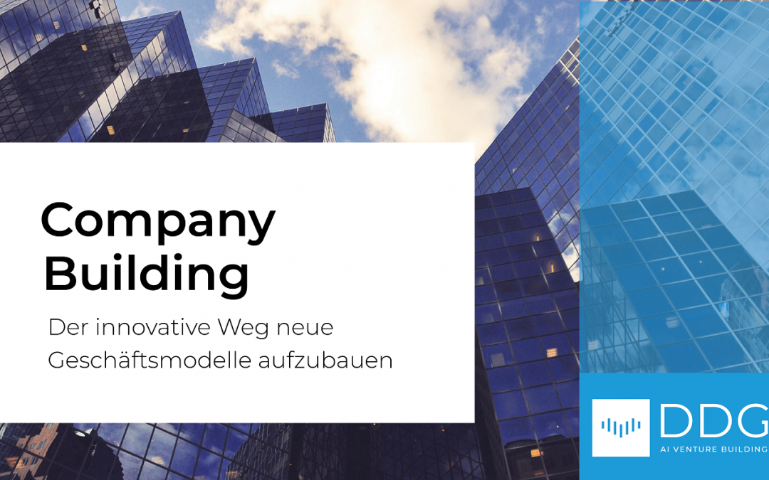 Company Building – Der innovative Weg neue Geschäftsmodelle aufzubauen